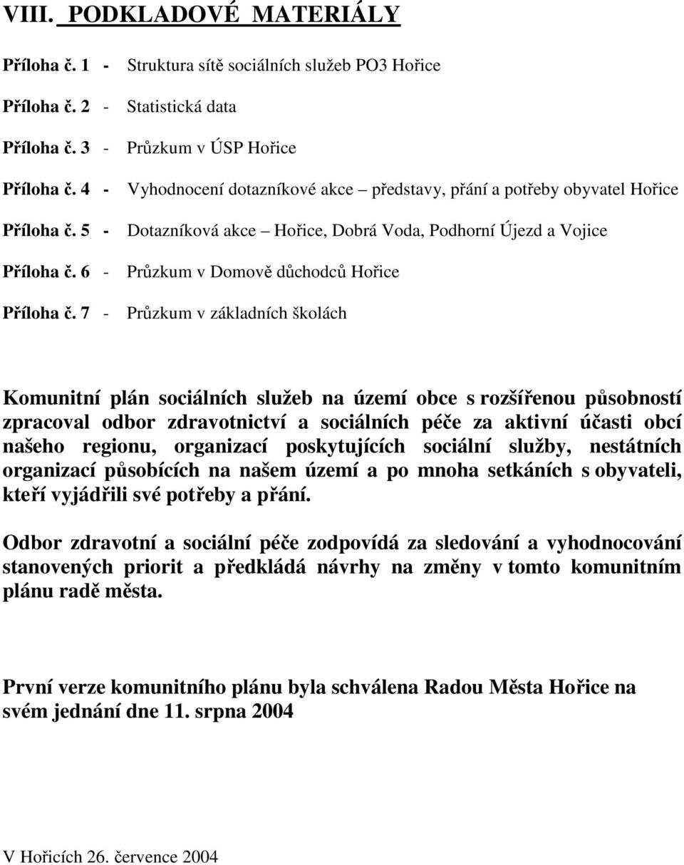 Podhorní Újezd a Vojice Průzkum v Domově důchodců Hořice Průzkum v základních školách Komunitní plán sociálních služeb na území obce s rozšířenou působností zpracoval odbor zdravotnictví a sociálních