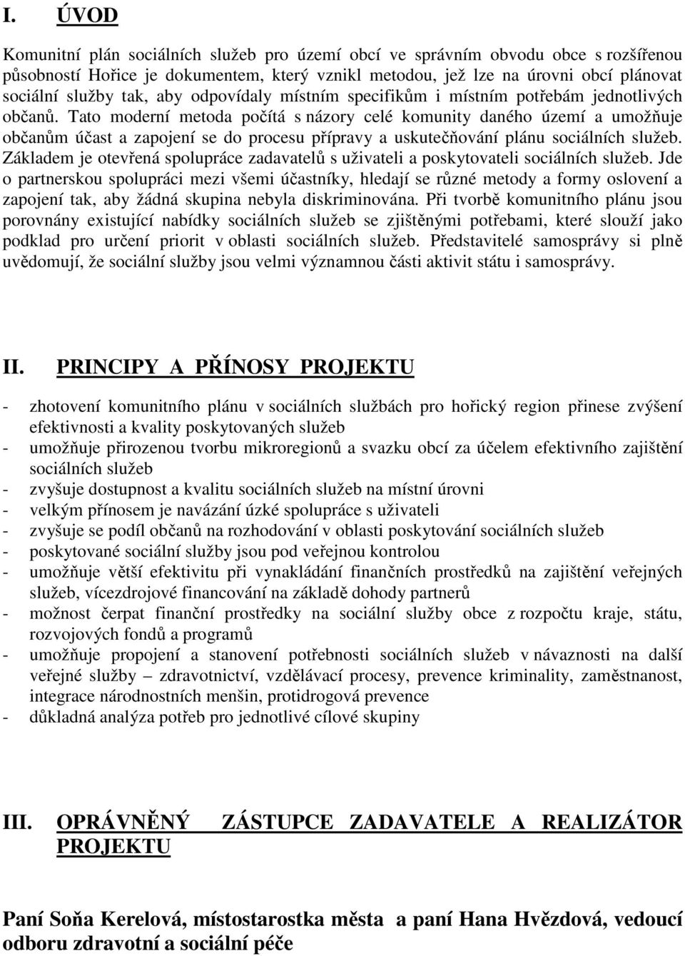 Tato moderní metoda počítá s názory celé komunity daného území a umožňuje občanům účast a zapojení se do procesu přípravy a uskutečňování plánu sociálních služeb.