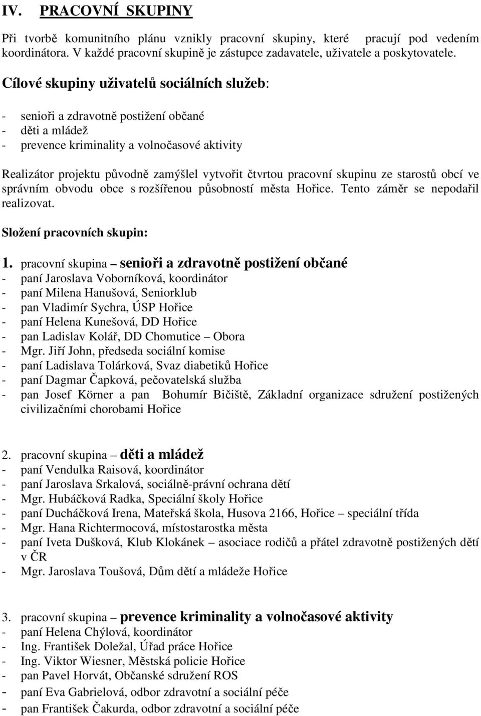 pracovní skupinu ze starostů obcí ve správním obvodu obce s rozšířenou působností města Hořice. Tento záměr se nepodařil realizovat. Složení pracovních skupin: 1.