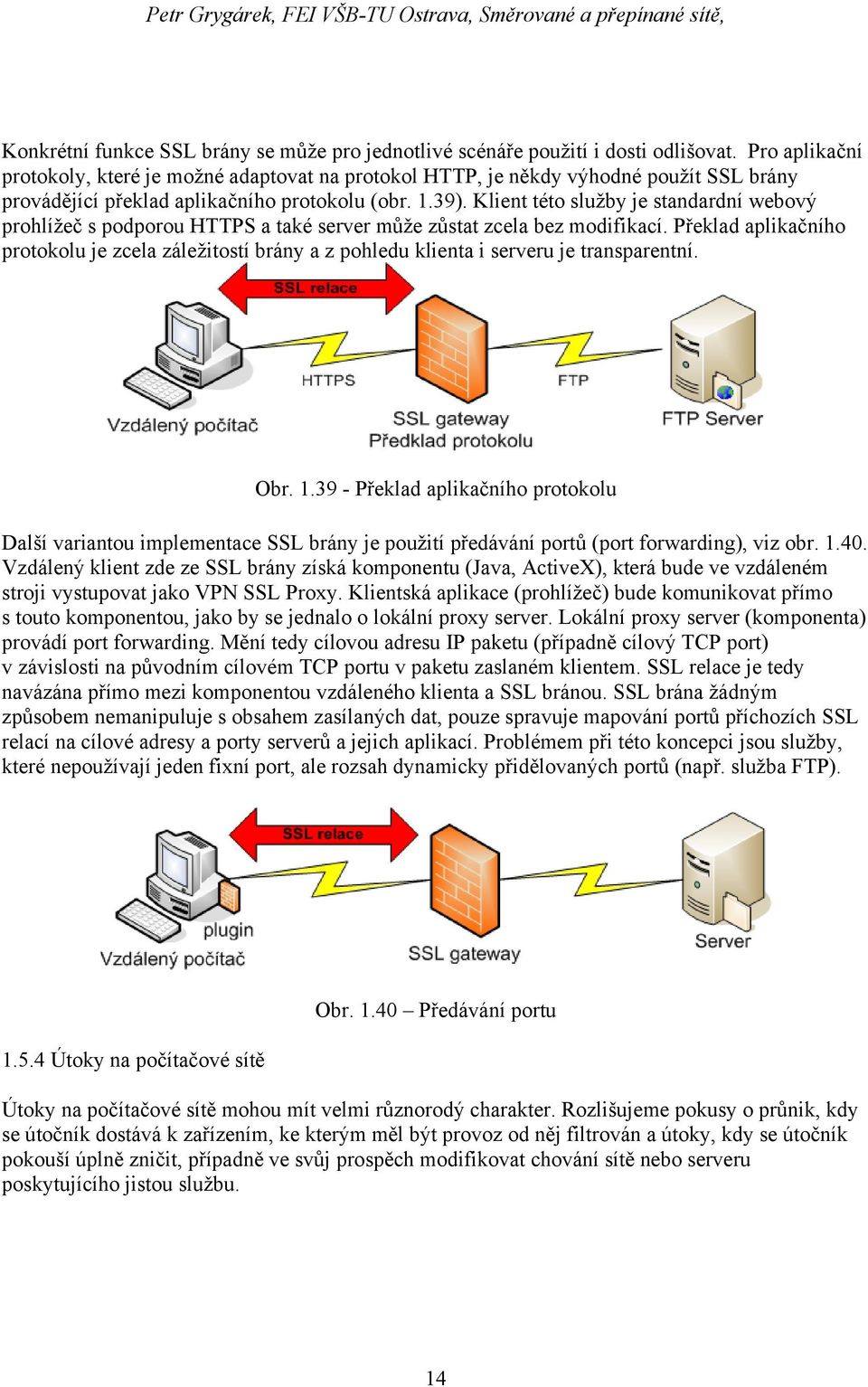 Klient této služby je standardní webový prohlížeč s podporou HTTPS a také server může zůstat zcela bez modifikací.