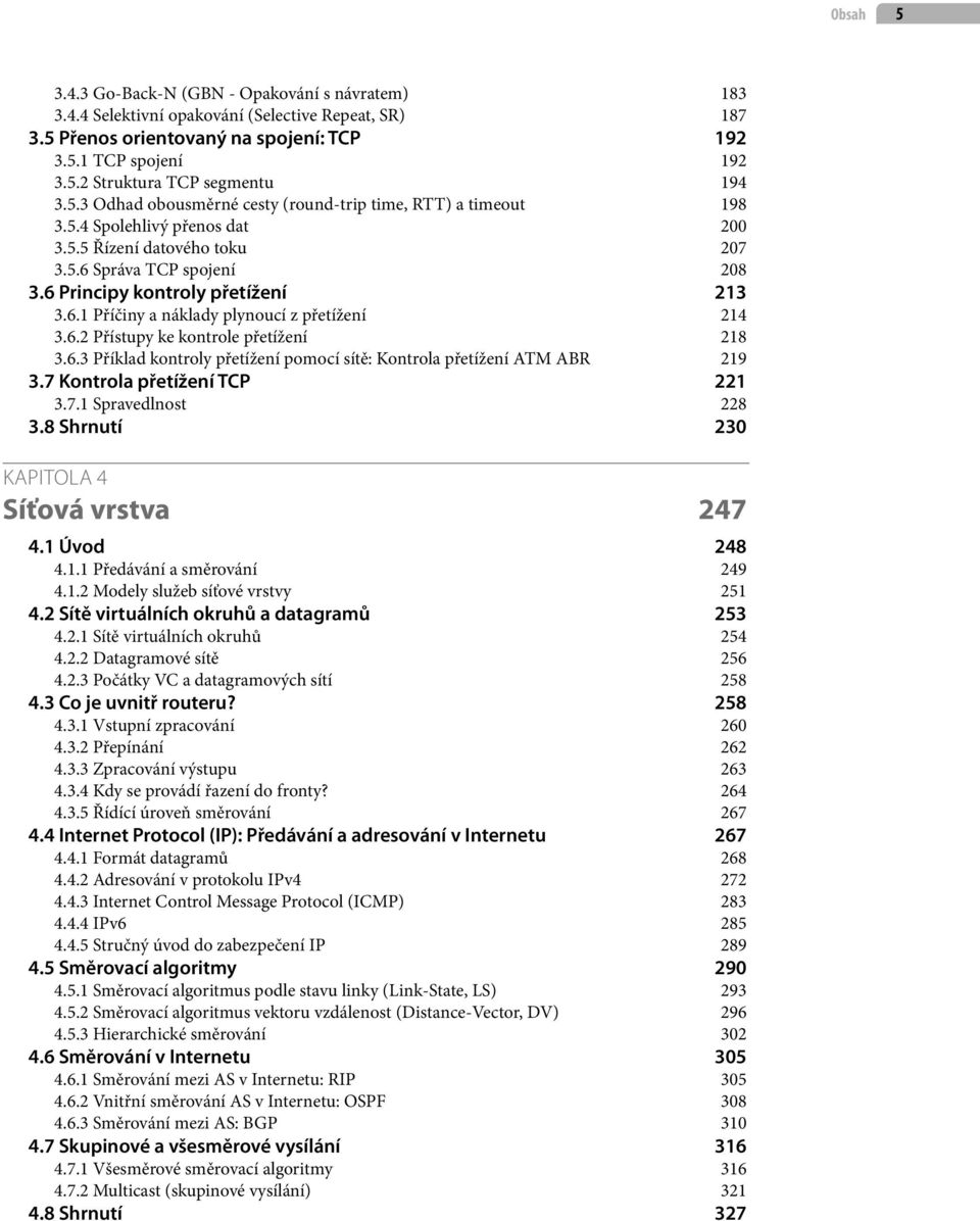 6.2 Přístupy ke kontrole přetížení 218 3.6.3 Příklad kontroly přetížení pomocí sítě: Kontrola přetížení ATM ABR 219 3.7 Kontrola přetížení TCP 221 3.7.1 Spravedlnost 228 3.