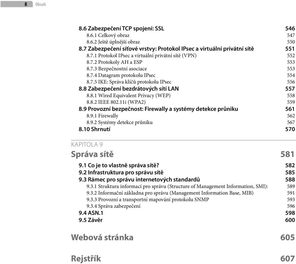 8.2 IEEE 802.11i (WPA2) 559 8.9 Provozní bezpečnost: Firewally a systémy detekce průniku 561 8.9.1 Firewally 562 8.9.2 Systémy detekce průniku 567 8.10 Shrnutí 570 KAPITOLA 9 Správa sítě 581 9.