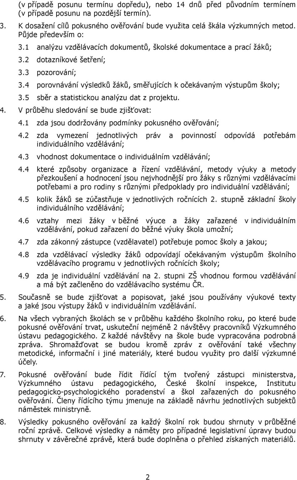 4 porovnávání výsledků žáků, směřujících k očekávaným výstupům školy; 3.5 sběr a statistickou analýzu dat z projektu. 4. V průběhu sledování se bude zjišťovat: 4.