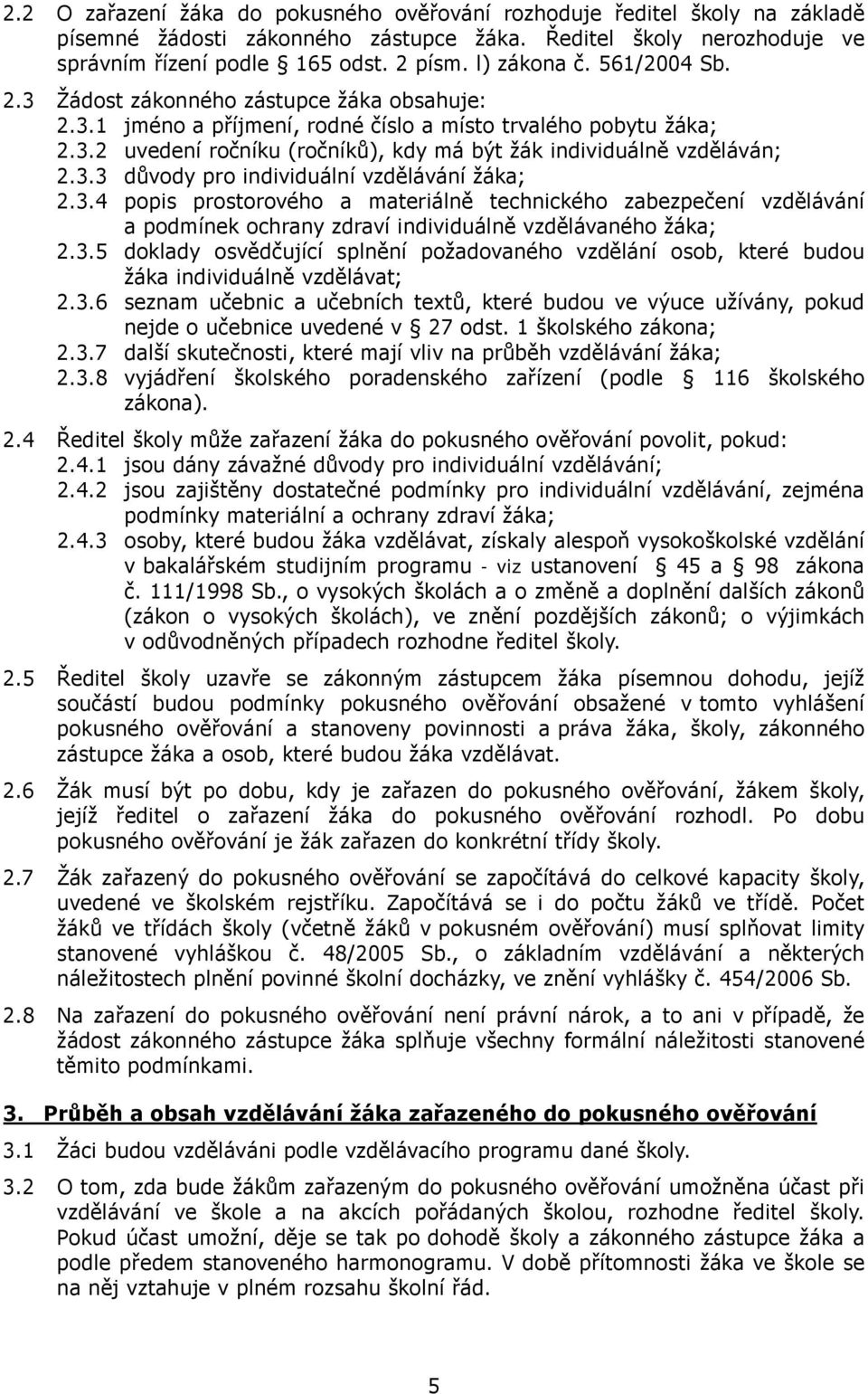 3.4 popis prostorového a materiálně technického zabezpečení vzdělávání a podmínek ochrany zdraví individuálně vzdělávaného žáka; 2.3.5 doklady osvědčující splnění požadovaného vzdělání osob, které budou žáka individuálně vzdělávat; 2.