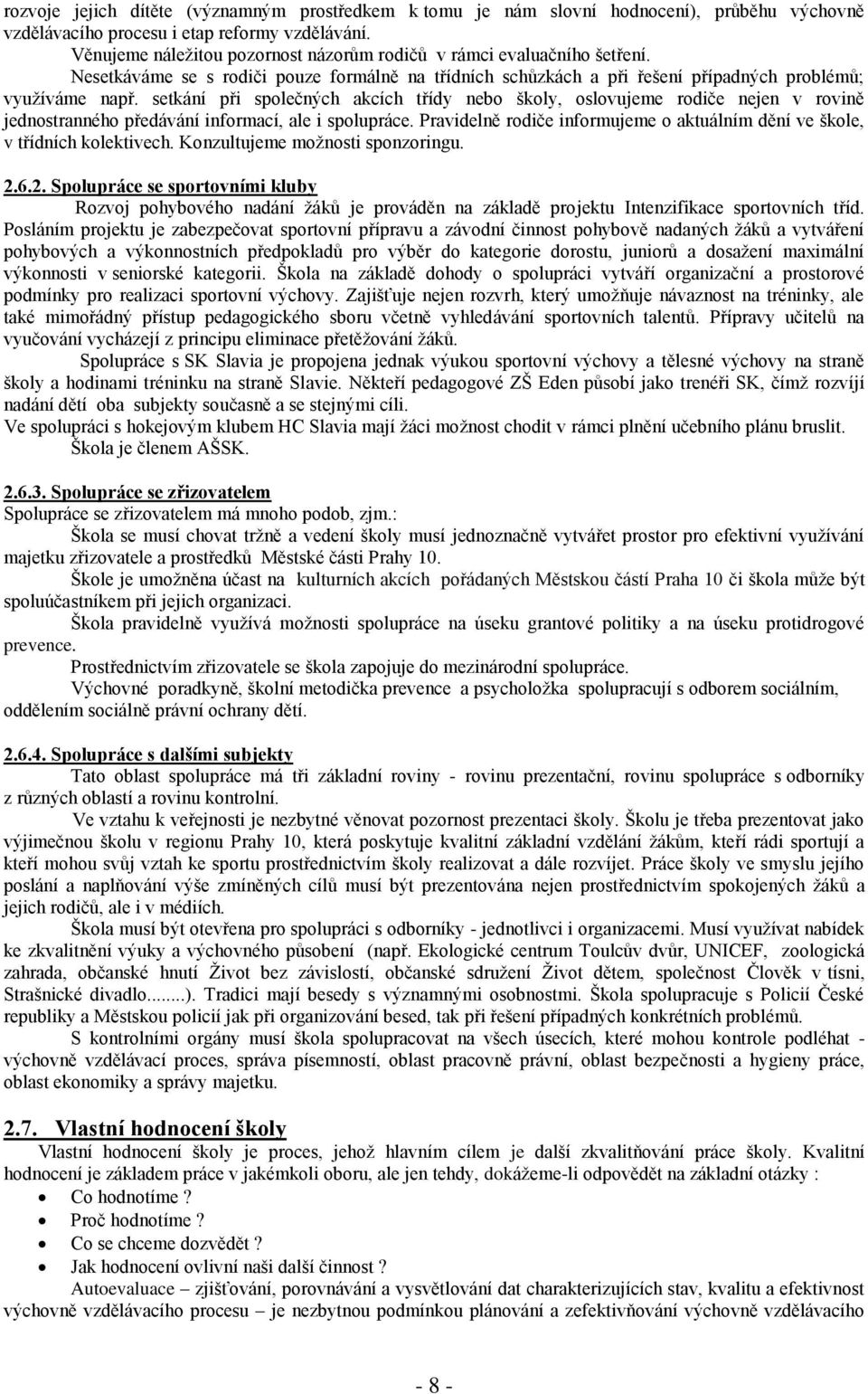setkání při splečných akcích třídy neb škly, slvujeme rdiče nejen v rvině jednstrannéh předávání infrmací, ale i splupráce. Pravidelně rdiče infrmujeme aktuálním dění ve škle, v třídních klektivech.