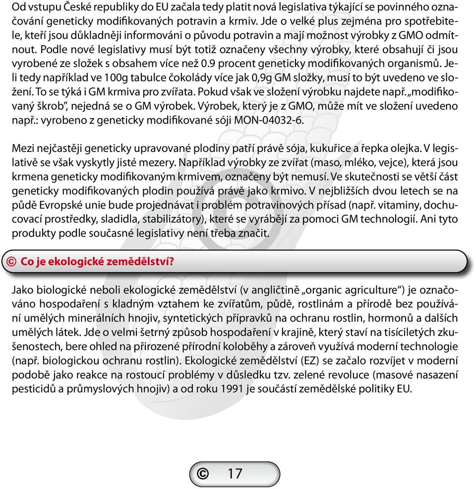 Podle nové legislativy musí být totiž označeny všechny výrobky, které obsahují či jsou vyrobené ze složek s obsahem více než 0.9 procent geneticky modifikovaných organismů.