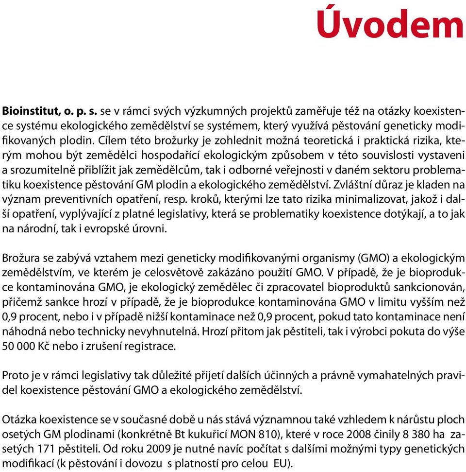 Cílem této brožurky je zohlednit možná teoretická i praktická rizika, kterým mohou být zemědělci hospodařící ekologickým způsobem v této souvislosti vystaveni a srozumitelně přiblížit jak zemědělcům,