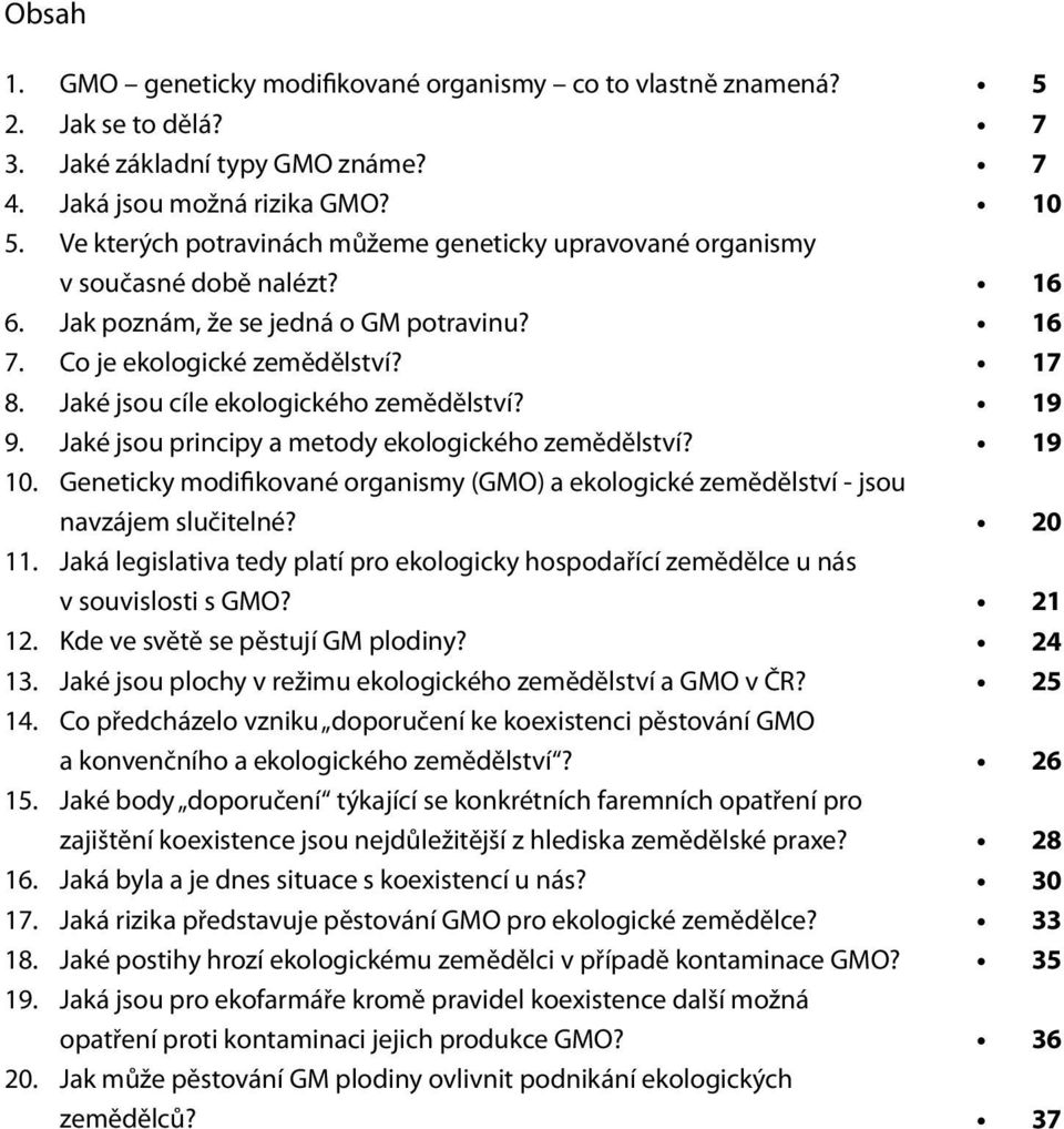 Jaké jsou cíle ekologického zemědělství? Jaké jsou principy a metody ekologického zemědělství? Geneticky modifikované organismy (GMO) a ekologické zemědělství - jsou navzájem slučitelné?