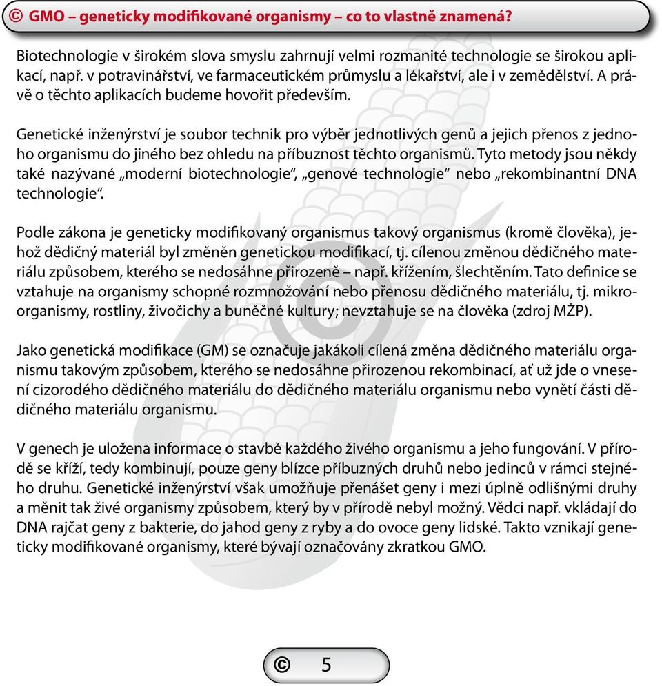 Genetické inženýrství je soubor technik pro výběr jednotlivých genů a jejich přenos z jednoho organismu do jiného bez ohledu na příbuznost těchto organismů.