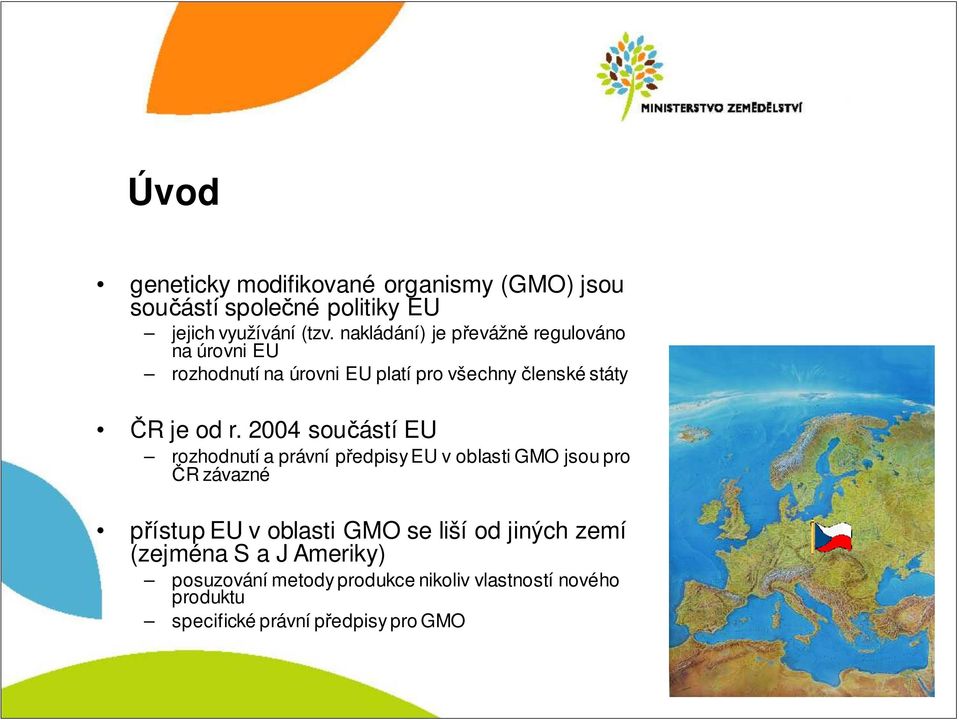 2004 součástí EU rozhodnutí a právní předpisy EU v oblasti GMO jsou pro ČR závazné přístup EU v oblasti GMO se liší