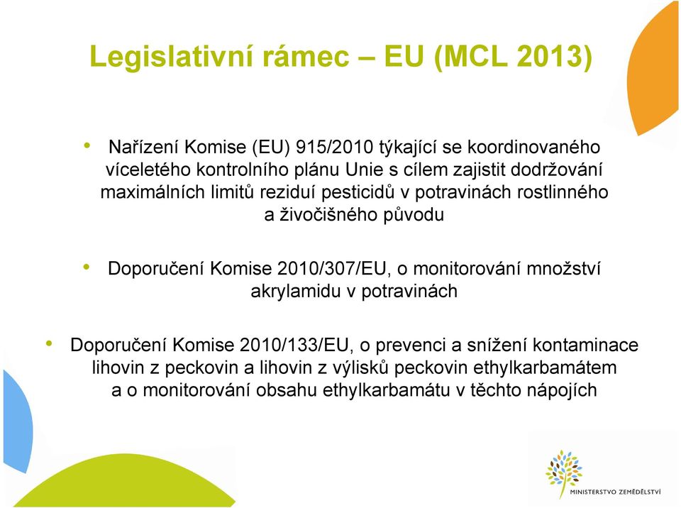 Komise 2010/307/EU, o monitorování množství akrylamidu v potravinách Doporučení Komise 2010/133/EU, o prevenci a snížení