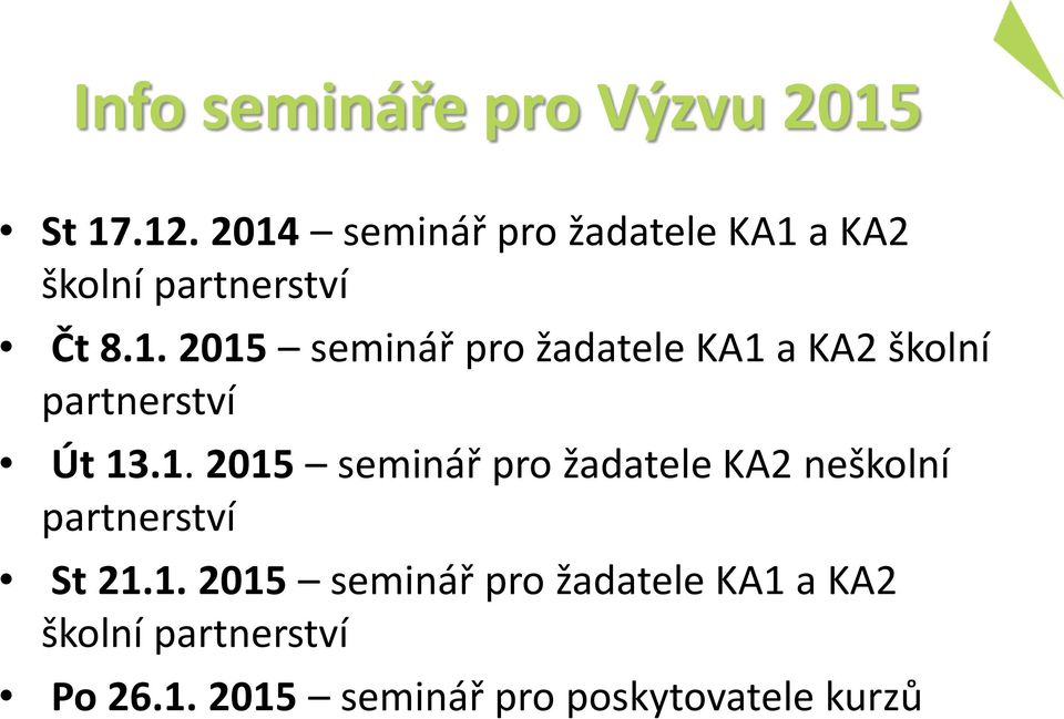 1. 2015 seminář pro žadatele KA2 neškolní partnerství St 21.1. 2015 seminář pro žadatele KA1 a KA2 školní partnerství Po 26.