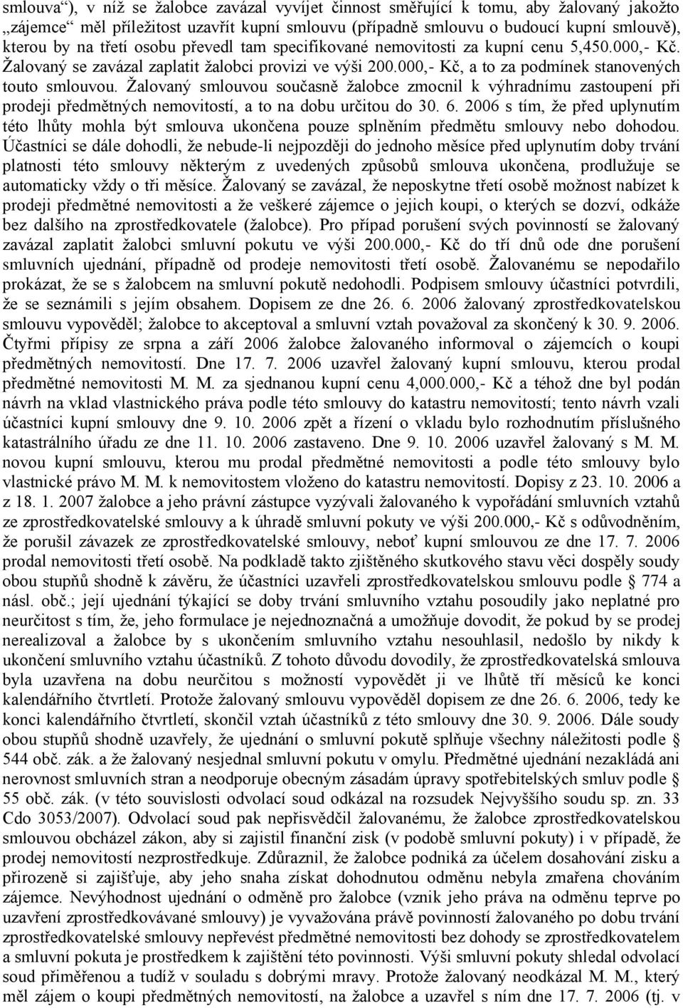 Žalovaný smlouvou současně žalobce zmocnil k výhradnímu zastoupení při prodeji předmětných nemovitostí, a to na dobu určitou do 30. 6.