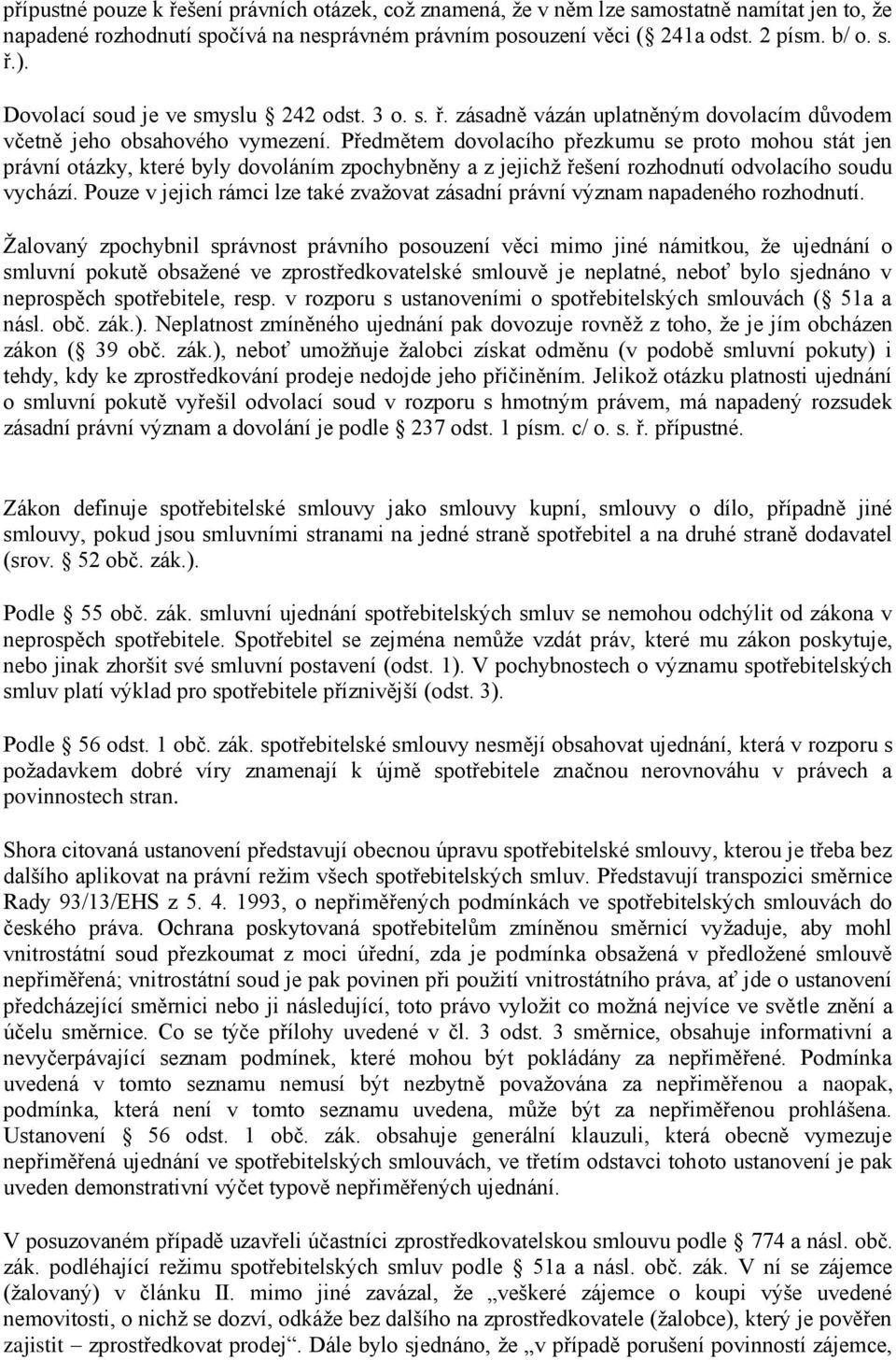 Předmětem dovolacího přezkumu se proto mohou stát jen právní otázky, které byly dovoláním zpochybněny a z jejichž řešení rozhodnutí odvolacího soudu vychází.