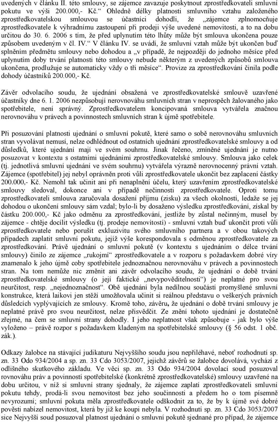 nemovitosti, a to na dobu určitou do 30. 6. 2006 s tím, že před uplynutím této lhůty může být smlouva ukončena pouze způsobem uvedeným v čl. IV. V článku IV.