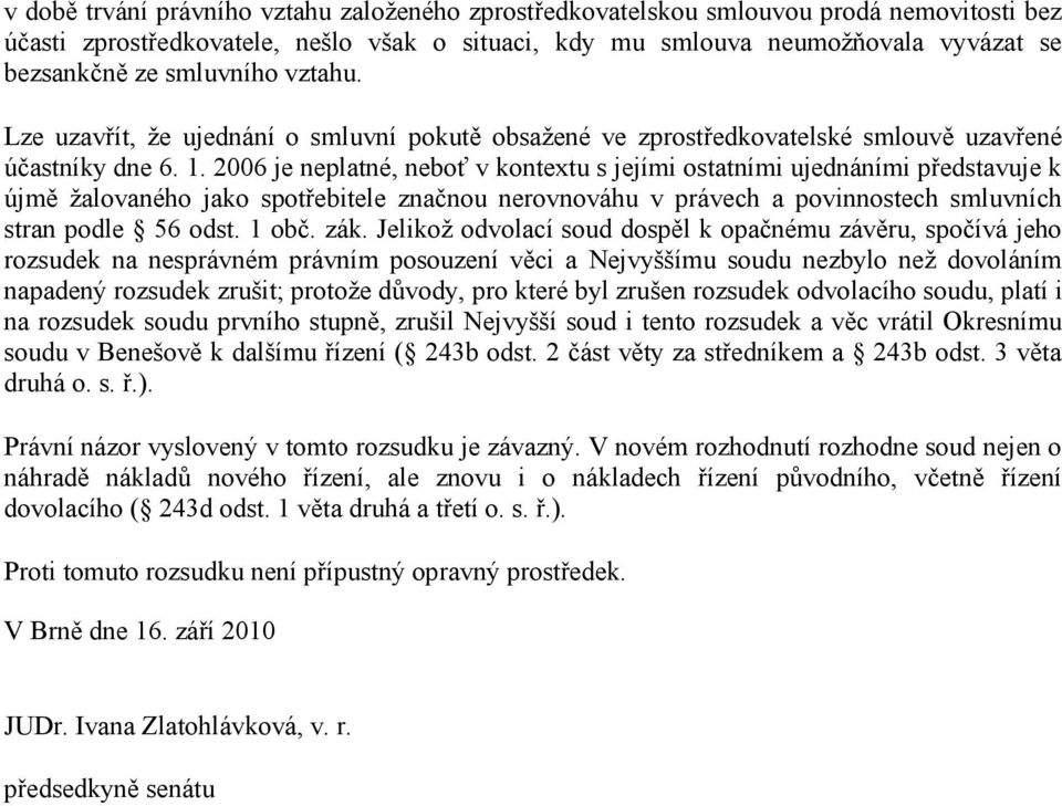 2006 je neplatné, neboť v kontextu s jejími ostatními ujednáními představuje k újmě žalovaného jako spotřebitele značnou nerovnováhu v právech a povinnostech smluvních stran podle 56 odst. 1 obč. zák.