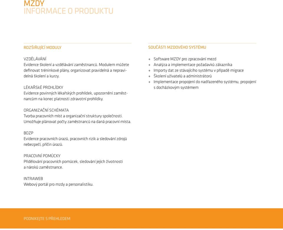 SOUČÁSTI MZDOVÉHO SYSTÉMU + + Software MZDY pro zpracování mezd + + Analýza a implementace požadavků zákazníka + + Importy dat ze stávajícího systému v případě migrace + + Školení uživatelů a