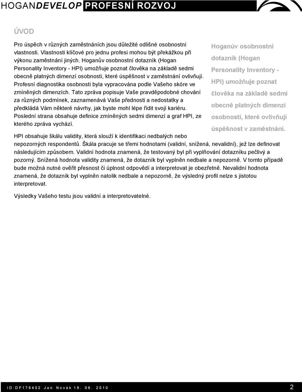 zaměstnání ovlivňují. Profesní diagnostika osobnosti byla vypracována podle Vašeho skóre ve HPI) umožňuje poznat zmíněných dimenzích.