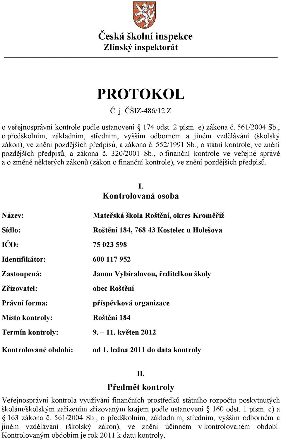 , o státní kontrole, ve znění pozdějších předpisů, a zákona č. 320/2001 Sb., o finanční kontrole ve veřejné správě a o změně některých zákonů (zákon o finanční kontrole), ve znění pozdějších předpisů.