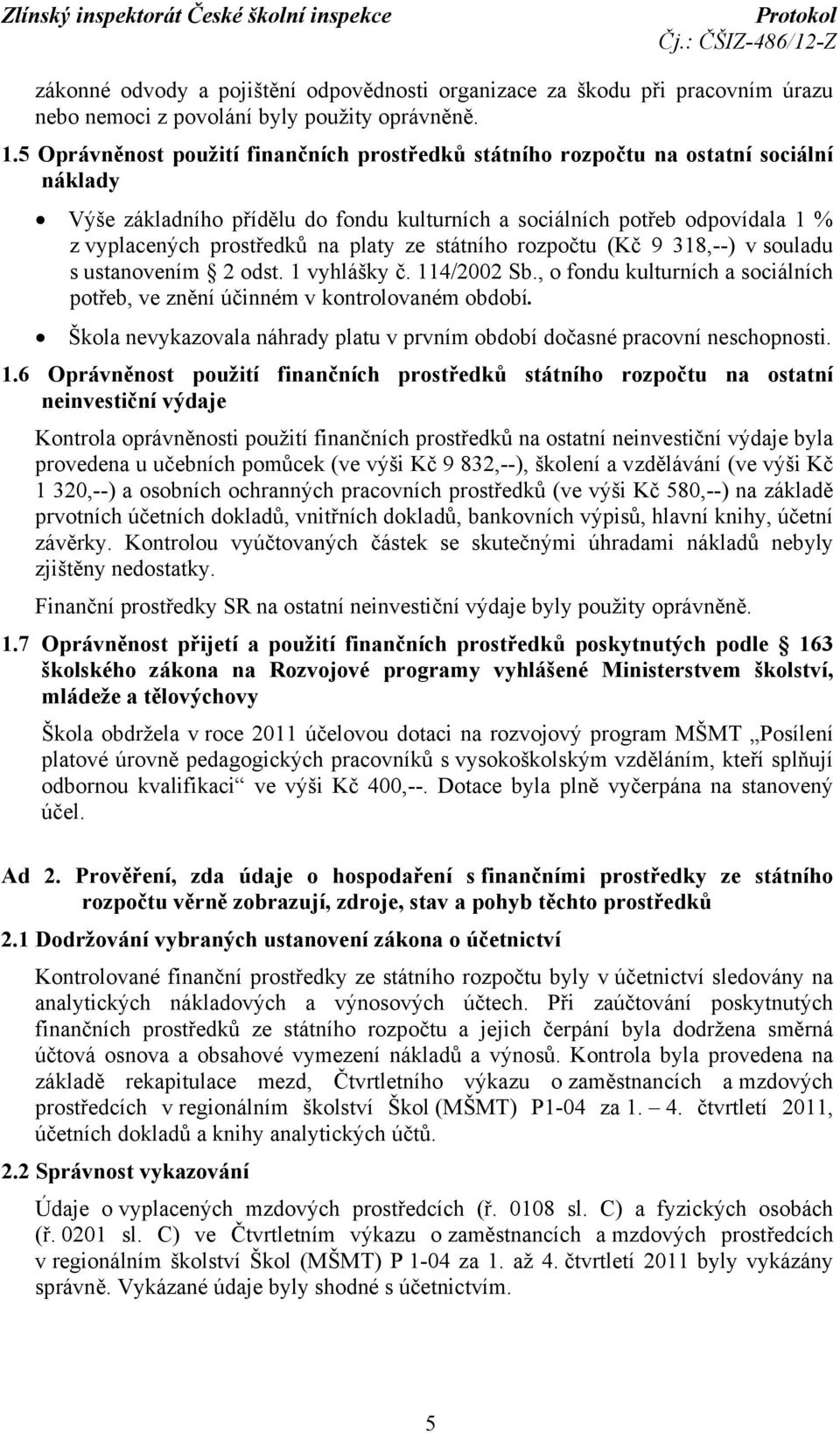 platy ze státního rozpočtu (Kč 9 318,--) v souladu s ustanovením 2 odst. 1 vyhlášky č. 114/2002 Sb., o fondu kulturních a sociálních potřeb, ve znění účinném v kontrolovaném období.