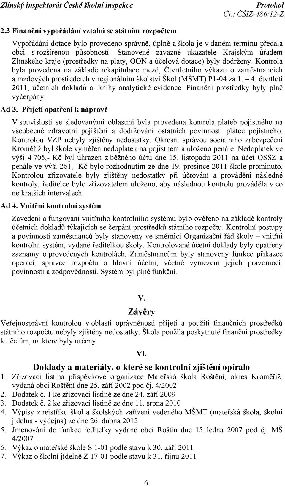 Kontrola byla provedena na základě rekapitulace mezd, Čtvrtletního výkazu o zaměstnancích a mzdových prostředcích v regionálním školství Škol (MŠMT) P1-04 za 1. 4.