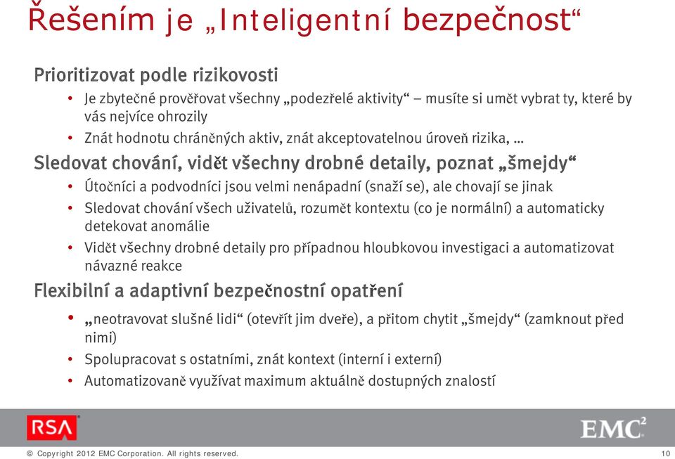 všech uživatelů, rozumět kontextu (co je normální) a automaticky detekovat anomálie Vidět všechny drobné detaily pro případnou hloubkovou investigaci a automatizovat návazné reakce Flexibilní a