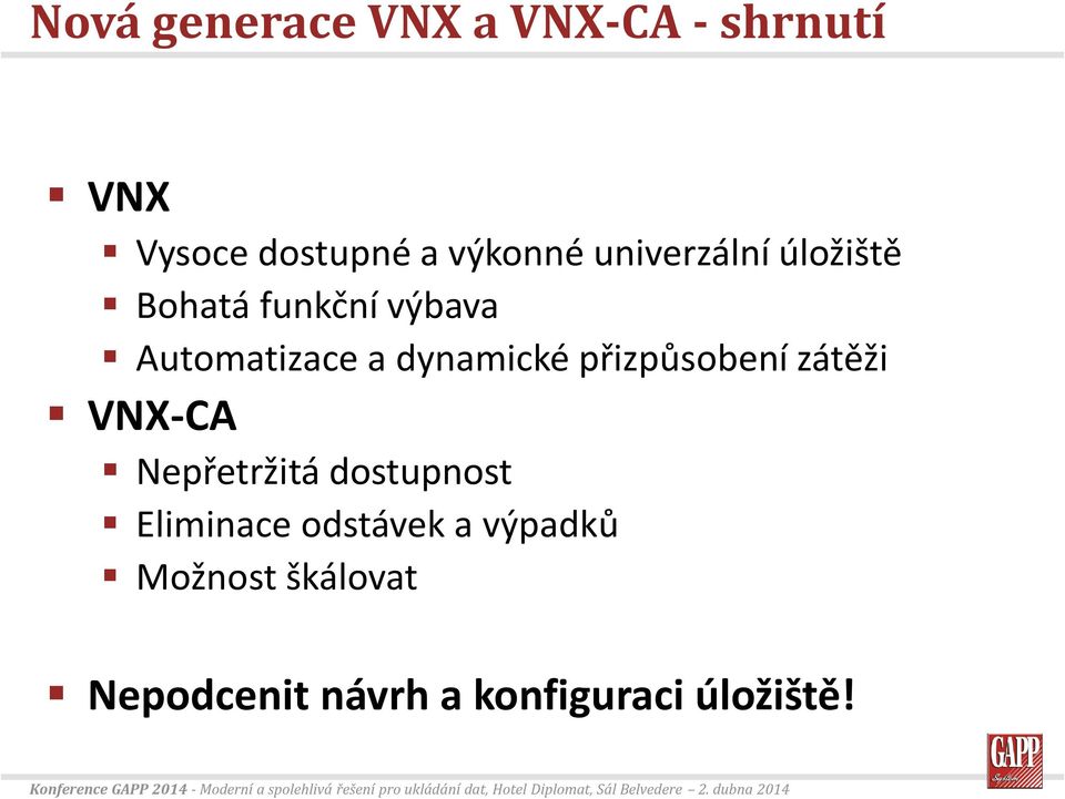 přizpůsobení zátěži VNX-CA Nepřetržitá dostupnost Eliminace