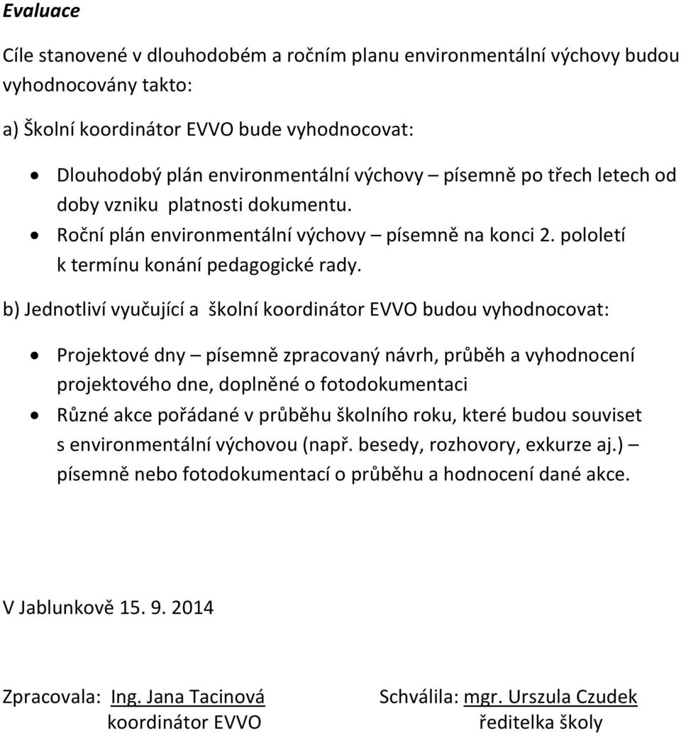 b) Jednotliví vyučující a školní koordinátor EVVO budou vyhodnocovat: Projektové dny písemně zpracovaný návrh, průběh a vyhodnocení projektového dne, doplněné o fotodokumentaci Různé akce pořádané v