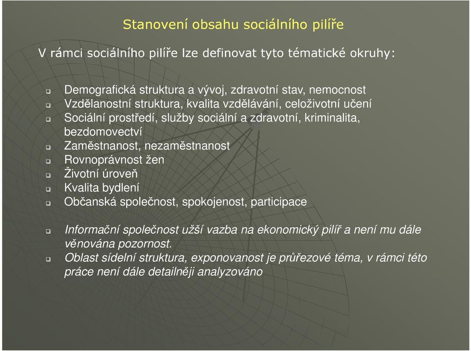 Zaměstnanost, nezaměstnanost Rovnoprávnost žen Životní úroveň Kvalita bydlení Občanská společnost, spokojenost, participace Informační společnost užší