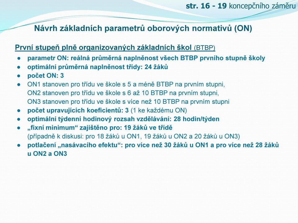 stupni, ON3 stanoven pro třídu ve škole s více než 10 BTBP na prvním stupni počet upravujících koeficientů: 3 (1 ke každému ON) optimální týdenní hodinový rozsah vzdělávání: 28 hodin/týden fixní