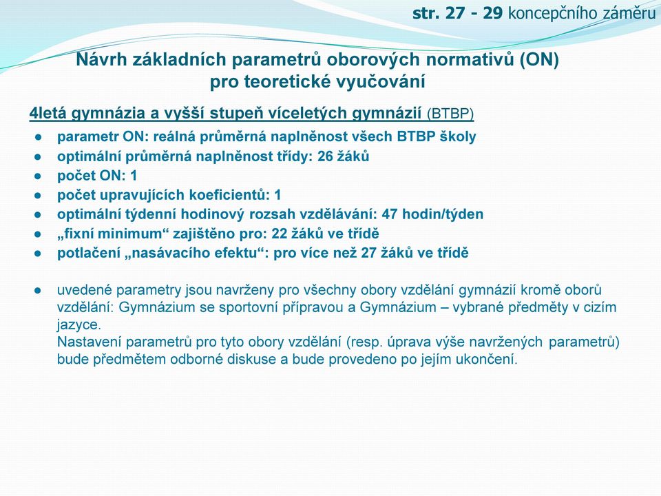 zajištěno pro: 22 žáků ve třídě potlačení nasávacího efektu : pro více než 27 žáků ve třídě uvedené parametry jsou navrženy pro všechny obory vzdělání gymnázií kromě oborů vzdělání: Gymnázium se