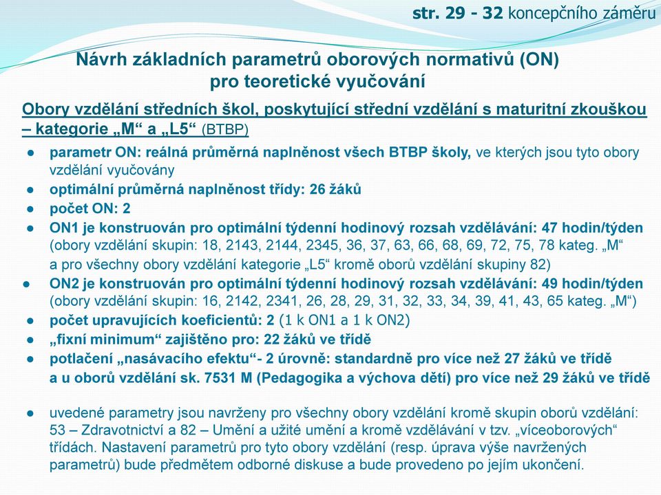 optimální týdenní hodinový rozsah vzdělávání: 47 hodin/týden (obory vzdělání skupin: 18, 2143, 2144, 2345, 36, 37, 63, 66, 68, 69, 72, 75, 78 kateg.