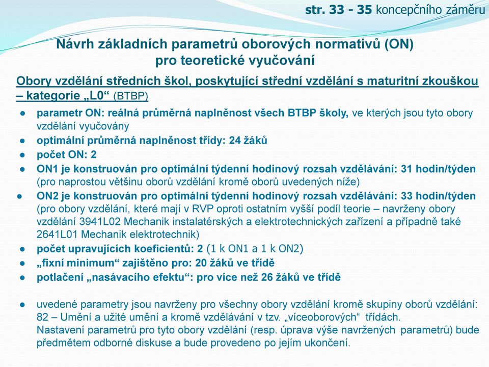 optimální týdenní hodinový rozsah vzdělávání: 31 hodin/týden (pro naprostou většinu oborů vzdělání kromě oborů uvedených níže) ON2 je konstruován pro optimální týdenní hodinový rozsah vzdělávání: 33