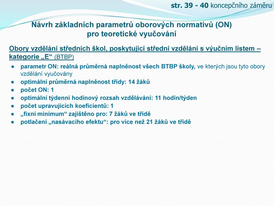 tyto obory vzdělání vyučovány optimální průměrná naplněnost třídy: 14 žáků počet ON: 1 optimální týdenní hodinový rozsah vzdělávání: 11