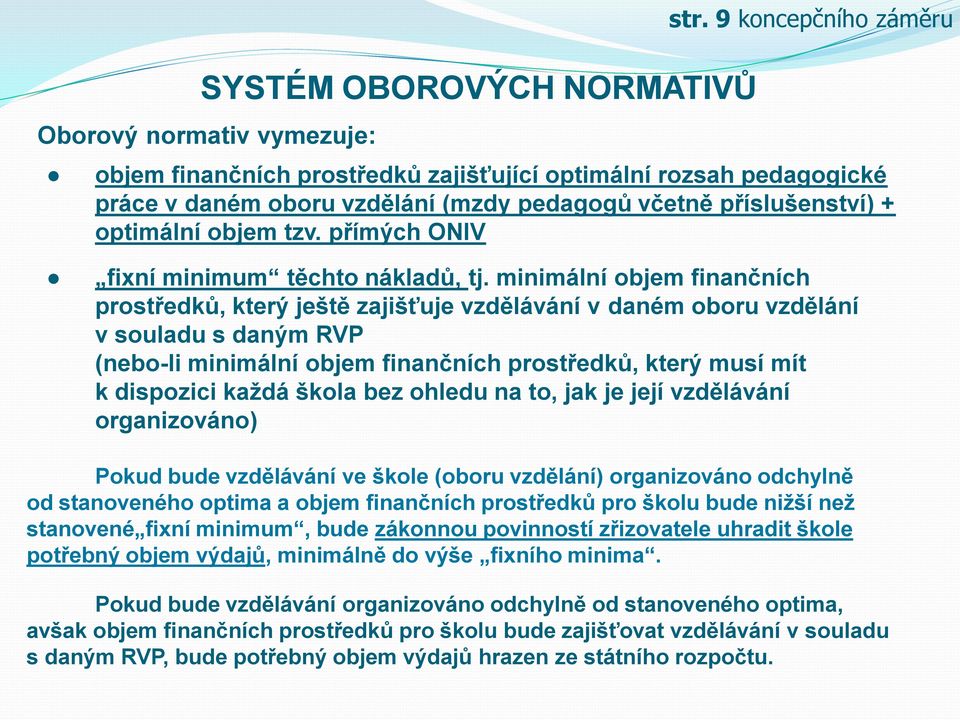 minimální objem finančních prostředků, který ještě zajišťuje vzdělávání v daném oboru vzdělání v souladu s daným RVP (nebo-li minimální objem finančních prostředků, který musí mít k dispozici každá