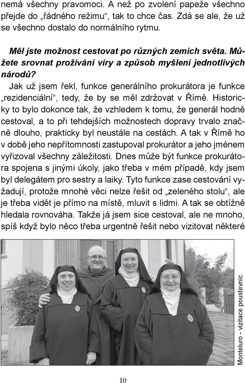 Jak už jsem řekl, funkce generálního prokurátora je funkce rezidenciální, tedy, že by se měl zdržovat v Římě.