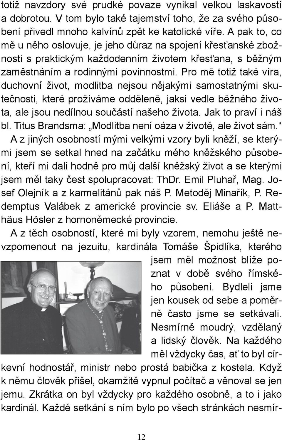 Pro mě totiž také víra, duchovní život, modlitba nejsou nějakými samostatnými skutečnosti, které prožíváme odděleně, jaksi vedle běžného života, ale jsou nedílnou součástí našeho života.