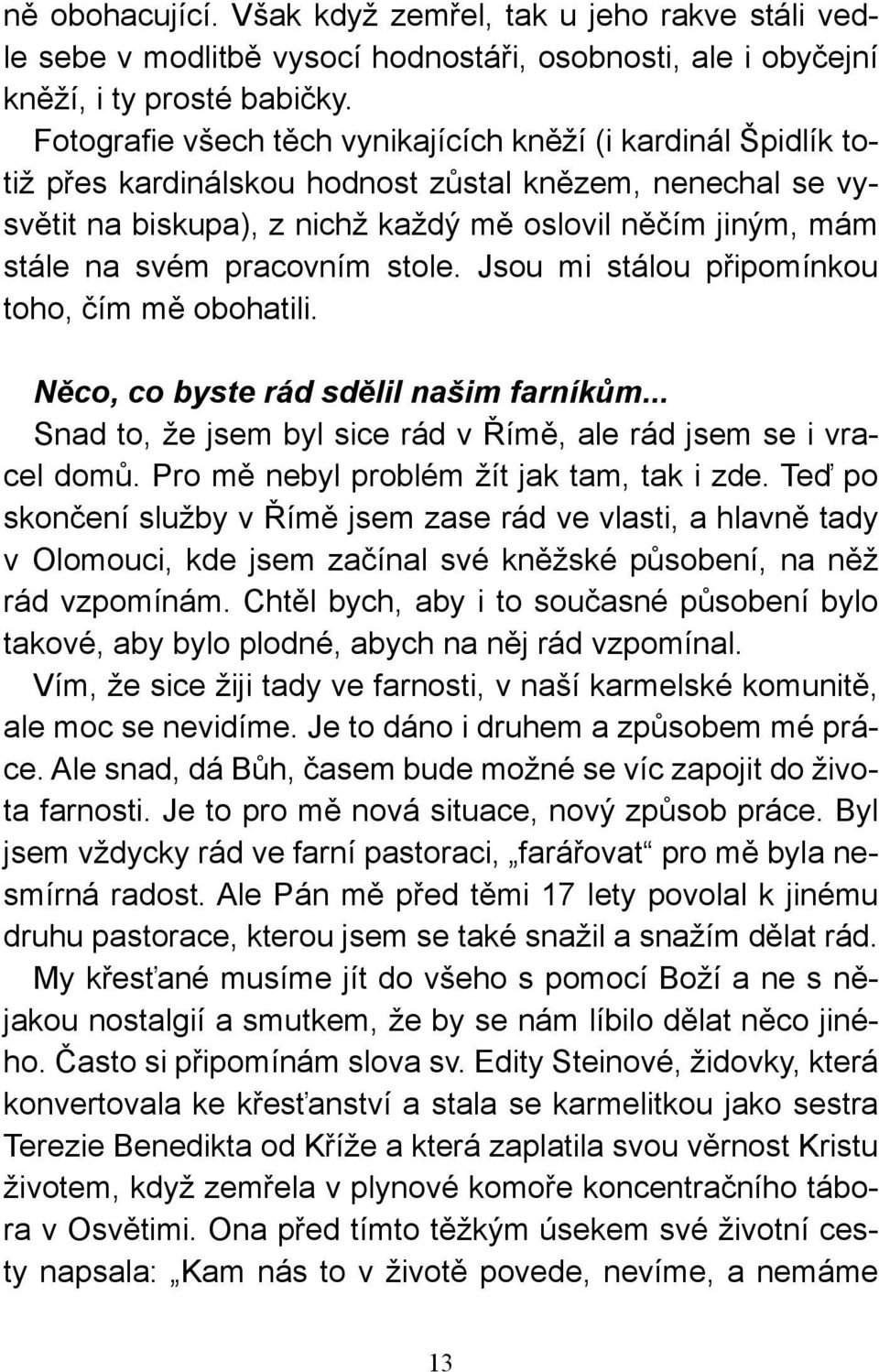 pracovním stole. Jsou mi stálou připomínkou toho, čím mě obohatili. Něco, co byste rád sdělil našim farníkům... Snad to, že jsem byl sice rád v Římě, ale rád jsem se i vracel domů.