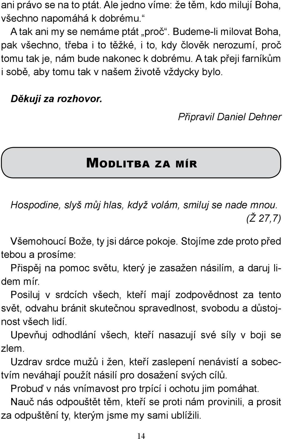 Děkuji za rozhovor. Připravil Daniel Dehner Modlitba za mír Hospodine, slyš můj hlas, když volám, smiluj se nade mnou. (Ž 27,7) Všemohoucí Bože, ty jsi dárce pokoje.