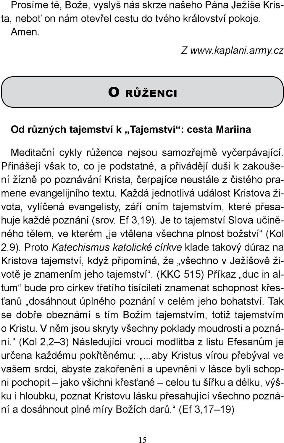 Přinášejí však to, co je podstatné, a přivádějí duši k zakoušení žízně po poznávání Krista, čerpajíce neustále z čistého pramene evangelijního textu.