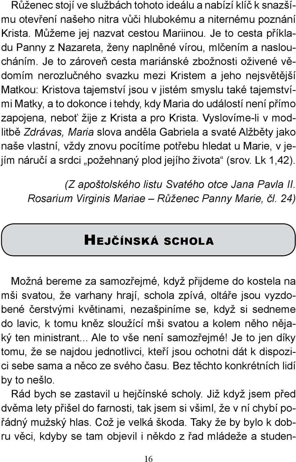 Je to zároveň cesta mariánské zbožnosti oživené vědomím nerozlučného svazku mezi Kristem a jeho nejsvětější Matkou: Kristova tajemství jsou v jistém smyslu také tajemstvími Matky, a to dokonce i