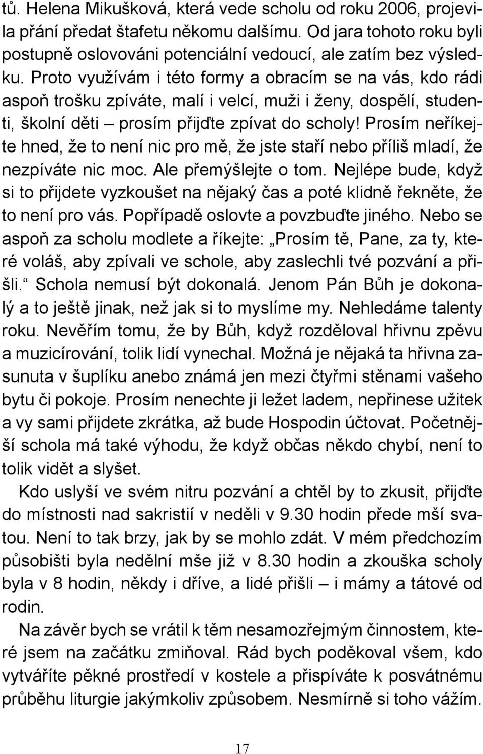 Prosím neříkejte hned, že to není nic pro mě, že jste staří nebo příliš mladí, že nezpíváte nic moc. Ale přemýšlejte o tom.