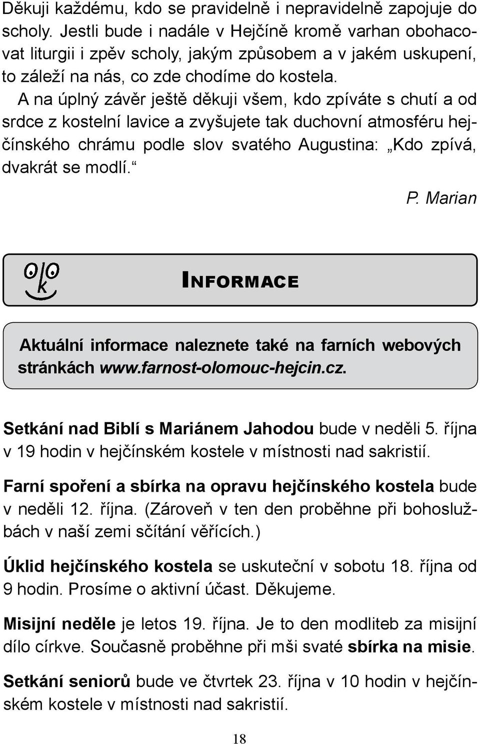 A na úplný závěr ještě děkuji všem, kdo zpíváte s chutí a od srdce z kostelní lavice a zvyšujete tak duchovní atmosféru hejčínského chrámu podle slov svatého Augustina: Kdo zpívá, dvakrát se modlí. P.