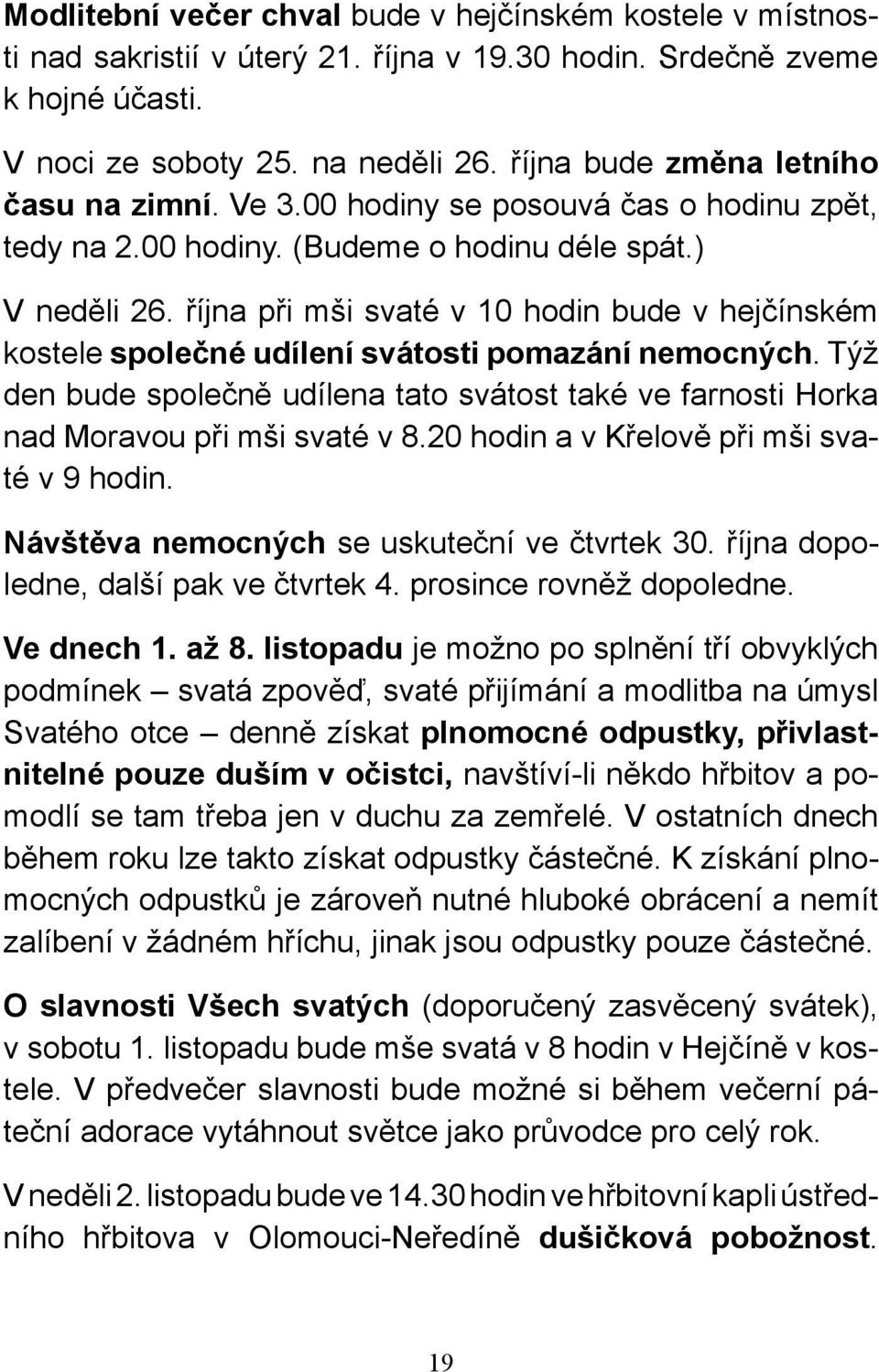 října při mši svaté v 10 hodin bude v hejčínském kostele společné udílení svátosti pomazání nemocných. Týž den bude společně udílena tato svátost také ve farnosti Horka nad Moravou při mši svaté v 8.