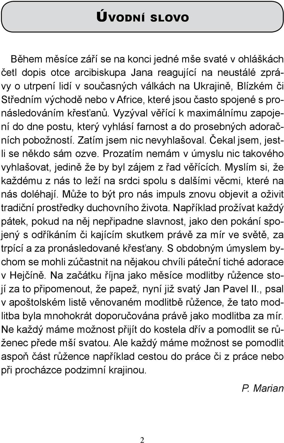 Zatím jsem nic nevyhlašoval. Čekal jsem, jestli se někdo sám ozve. Prozatím nemám v úmyslu nic takového vyhlašovat, jedině že by byl zájem z řad věřících.