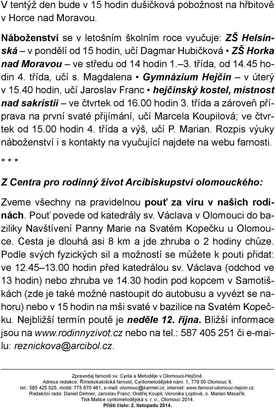 Magdalena Gymnázium Hejčín v úterý v 15.40 hodin, učí Jaroslav Franc hejčínský kostel, místnost nad sakristií ve čtvrtek od 16.00 hodin 3.