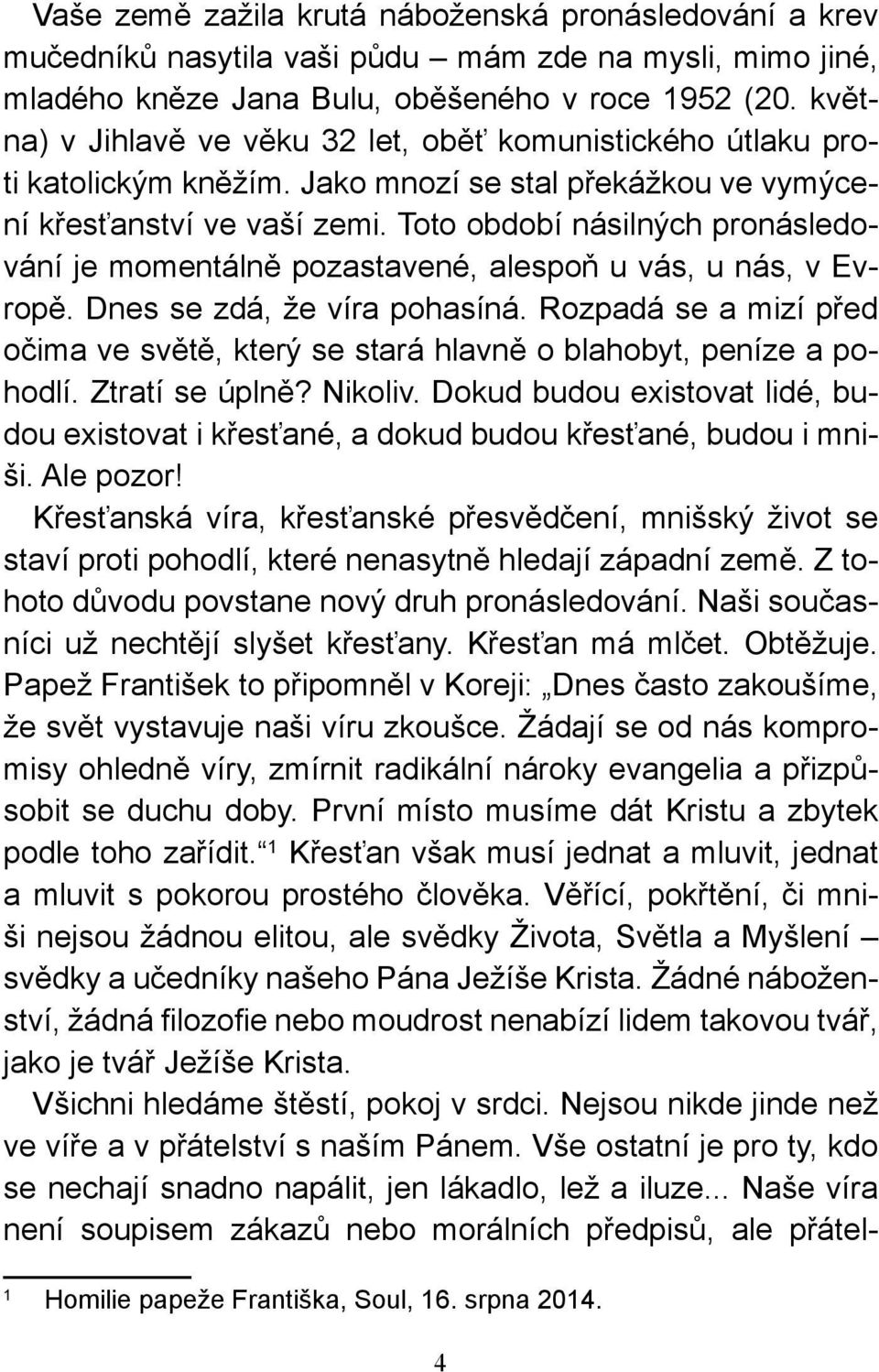 Toto období násilných pronásledování je momentálně pozastavené, alespoň u vás, u nás, v Evropě. Dnes se zdá, že víra pohasíná.