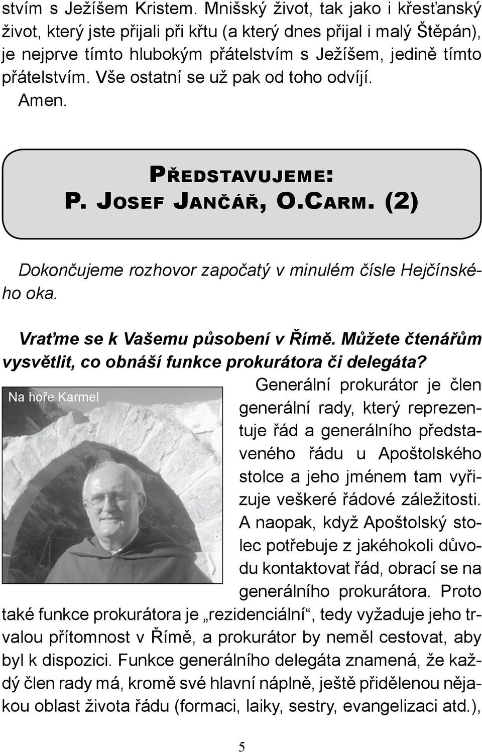 Vše ostatní se už pak od toho odvíjí. Amen. Představujeme: P. Josef Jančář, O.Carm. (2) Dokončujeme rozhovor započatý v minulém čísle Hejčínského oka. Vraťme se k Vašemu působení v Římě.