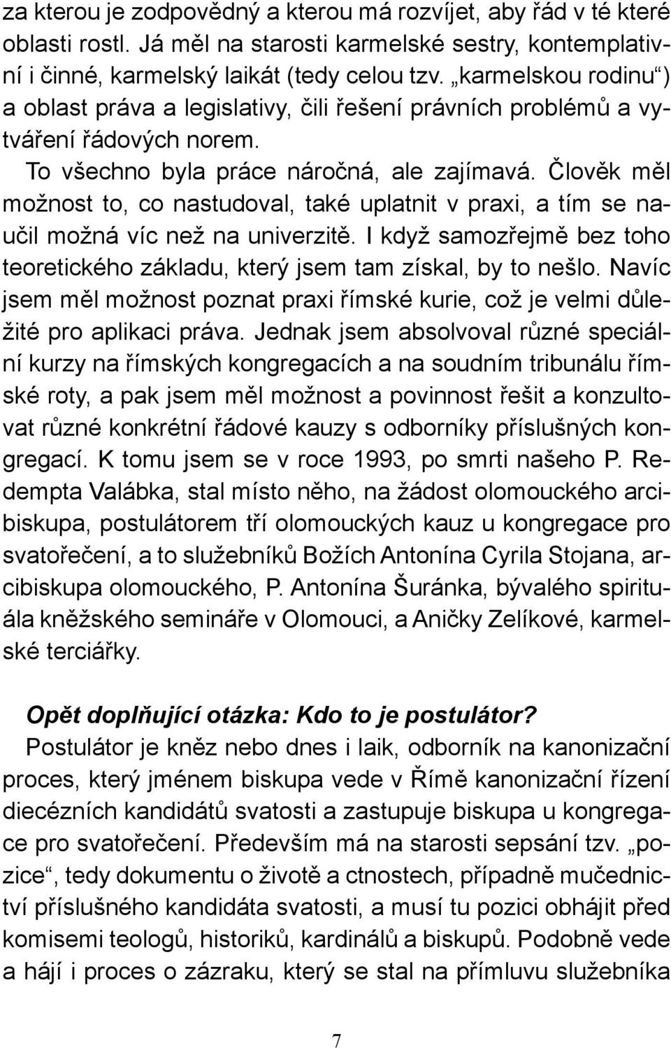 Člověk měl možnost to, co nastudoval, také uplatnit v praxi, a tím se naučil možná víc než na univerzitě. I když samozřejmě bez toho teoretického základu, který jsem tam získal, by to nešlo.