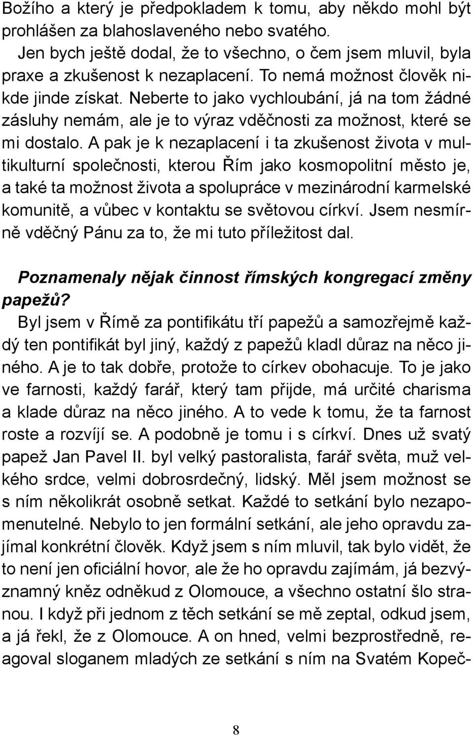A pak je k nezaplacení i ta zkušenost života v multikulturní společnosti, kterou Řím jako kosmopolitní město je, a také ta možnost života a spolupráce v mezinárodní karmelské komunitě, a vůbec v